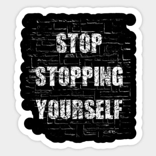 Stop Stopping Yourself Sticker